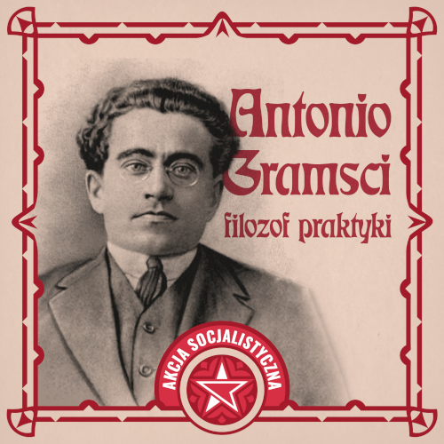 Antonio Gramsci. Filozof praktyki. Akcja Socjalistyczna