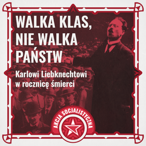 Walka klas, nie walka państw. Karolowi Liebknechtowi w rocznicę śmierci.