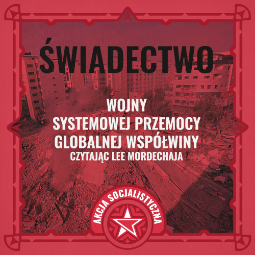 Świadectwo wojny, systemowej przemocy, globalnej współwiny. Czytając Lee Mordechaja. Akcja Socjalistyczna